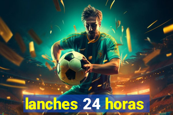 lanches 24 horas